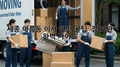 세종 아름동 이사 안전 꿀팁🍯 & 짐 보관 완벽 가이드!